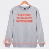 Everyone Is An Alien Somewhere Sweatshirt On Sale