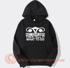 Get Your Own Then Tell It What To Do Hoodie On Sale