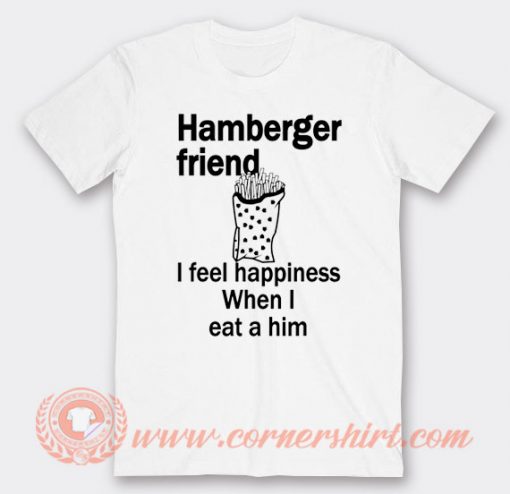 Hamburger Friend I Feel Happiness T-shirt On Sale