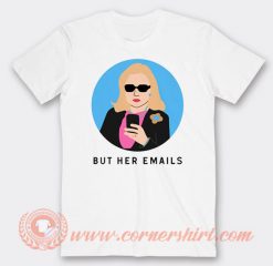 Hillary Clinton But Her Emails T-shirt On Sale