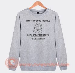 I'm Off To Some Trouble In My Great Big Boots Sweatshirt On Sale