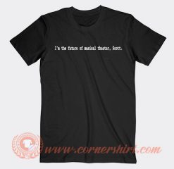 I'm The Future Of Musical Theater Scott T-shirt On Sale