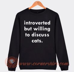 Introverted But Willing To Discuss Cats Sweatshirt On Sale