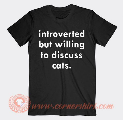 Introverted But Willing To Discuss Cats T-shirt On Sale