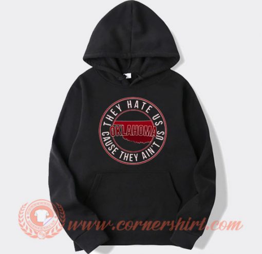 They Hate Us Cause They Ain't Us Oklahoma Hoodie On Sale