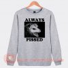 Always Pissed Sweatshirt On Sale