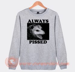 Always Pissed Sweatshirt On Sale