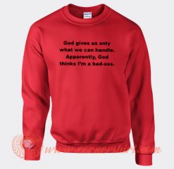 God Gives Us Only What We Can Handle Sweatshirt On Sale