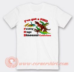 I Have Got PHD Pretty Huge Dinosaur T-shirt On Sale