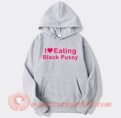 I Love Eating Black Pussy Hoodie On Sale