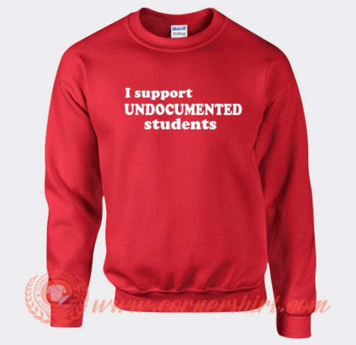 I Support Undocumented Students Sweatshirt On Sale