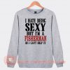 I hate Being Sexy But I'm A Fisherman Sweatshirt On Sale
