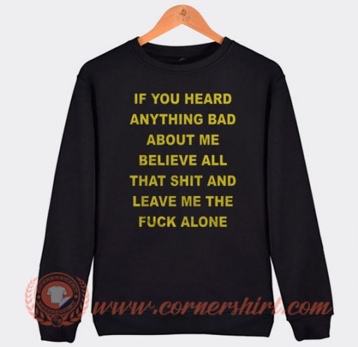 If You Heard Anything Bad About Me Sweatshirt On Sale