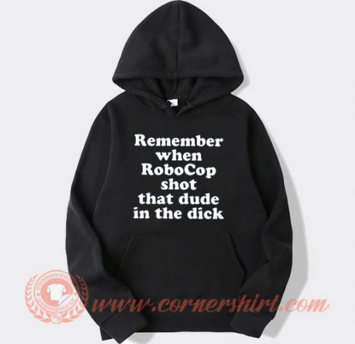 Remember When Robocop Shot That Dude In The Dick Hoodie On Sale