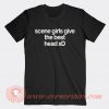 Scene Girls Give The Best Head Xd T-shirt On Sale