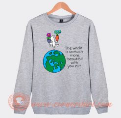 The World Is So Much More Beautiful With You In It Sweatshirt On Sale