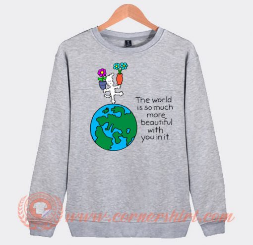 The World Is So Much More Beautiful With You In It Sweatshirt On Sale
