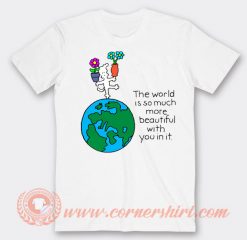 The World Is So Much More Beautiful With You In It T-shirt On Sale