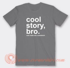 Cool-Story-Bro-Now-Make-Me-a-Sandwich-T-shirt-On-Sale
