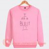 I-Am-A-Bully-Sweatshirt-On-Sale
