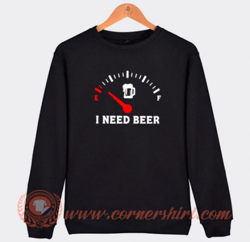 I-Need-Beer-Sweatshirt-On-Sale