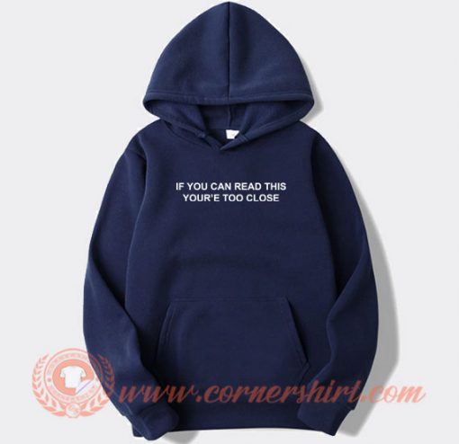 If-you-can-read-this-you're-too-close-Hoodie-On-Sale