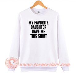 My-Favorite-Daughter-Gave-Me-This-Shirt-Sweatshirt-On-Sale
