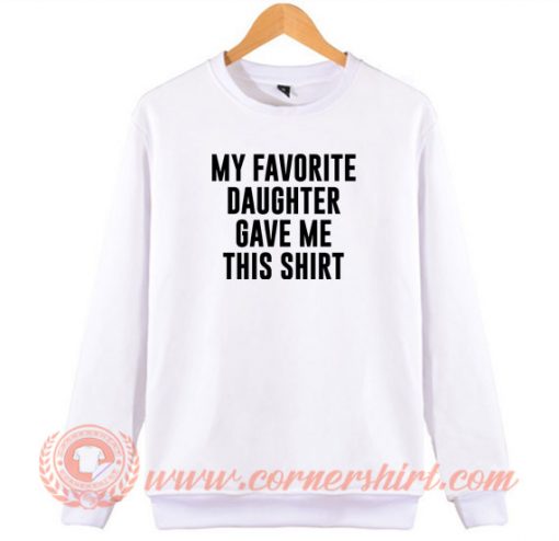 My-Favorite-Daughter-Gave-Me-This-Shirt-Sweatshirt-On-Sale