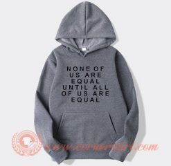 None-Of-Us-Are-Equal-Hoodie-On-Sale