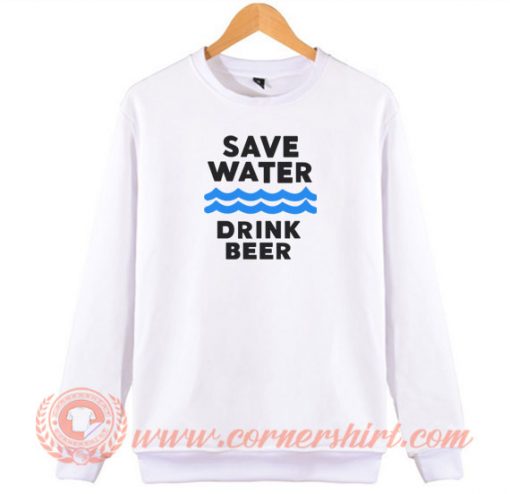 Save-Water-Drink-Beer-Sweatshirt-On-Sale