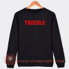Trouble-Sweatshirt-On-Sale