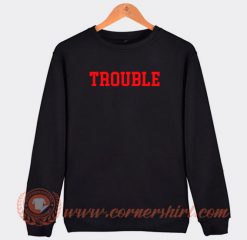 Trouble-Sweatshirt-On-Sale