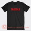 Trouble-T-shirt-On-Sale