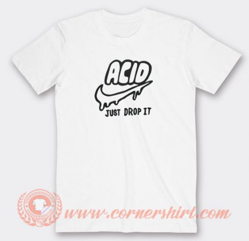 Acid Just Drop It T-shirt On Sale