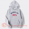 Born In 80s Hoodie On Sale