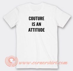Couture-Is-An-Attitude-T-shirt-On-Sale
