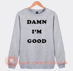 Damn I'm Good Sweatshirt On Sale