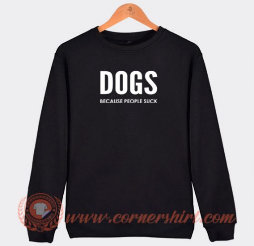 Dogs-Because-People-Sucks-Sweatshirt-On-Sale