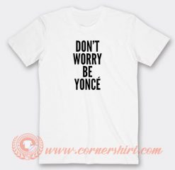 Don't-Worry-Be-Yonce-T-shirt-On-Sale