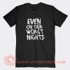 Even On Our Worst Nights T-shirt On Sale
