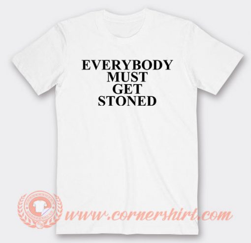 Everybody Must Get Stoned T-shirt On Sale