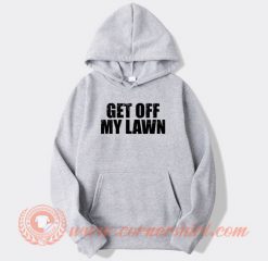 Get Off My Lawn Hoodie On Sale