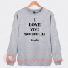I Love You So Much Kinda Sweatshirt On Sale
