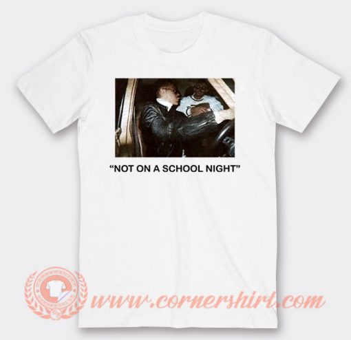 Not On a School Night T-shirt On Sale