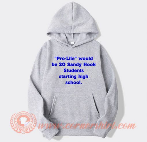 Pro Life Would Be 20 Sandy Hook Students Hoodie On Sale