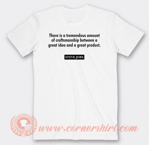 There Is A Tremendous Amount Of Craftsmanship Between A Great Idea T-shirt On Sale