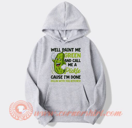 Well Paint Me Green And Call Me a Pickle Hoodie On Sale