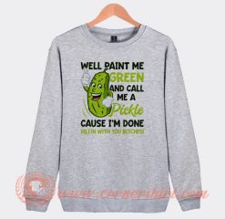 Well Paint Me Green And Call Me a Pickle Sweatshirt On Sale