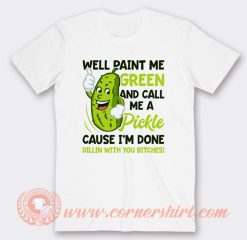 Well Paint Me Green And Call Me a Pickle T-shirt On Sale