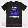 You Can't Scare Me I'm The Only Boy And I Have Three Sisters T-shirt On Sale